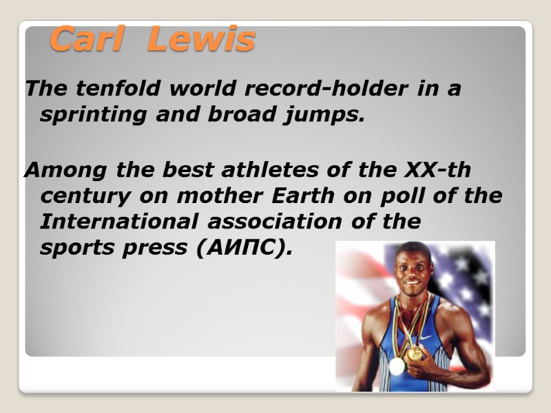 Carl  Lewis The tenfold world record-holder in a sprinting and broad jumps. 